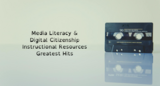 101 for Educators: Media Literacy & Digital Citizenship Instructional Resources Greatest Hits